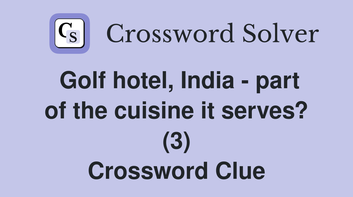 Golf hotel, India part of the cuisine it serves? (3) Crossword Clue
